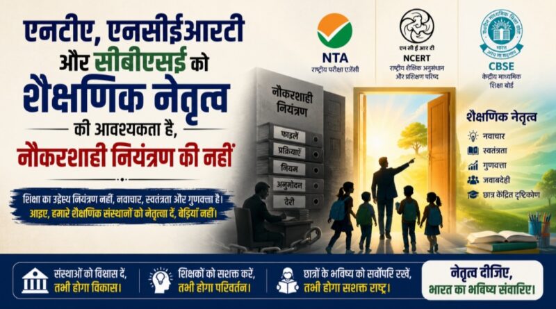 एनटीए, एनसीईआरटी और सीबीएसई को शैक्षणिक नेतृत्व की आवश्यकता है, नौकरशाही नियंत्रण की नहीं